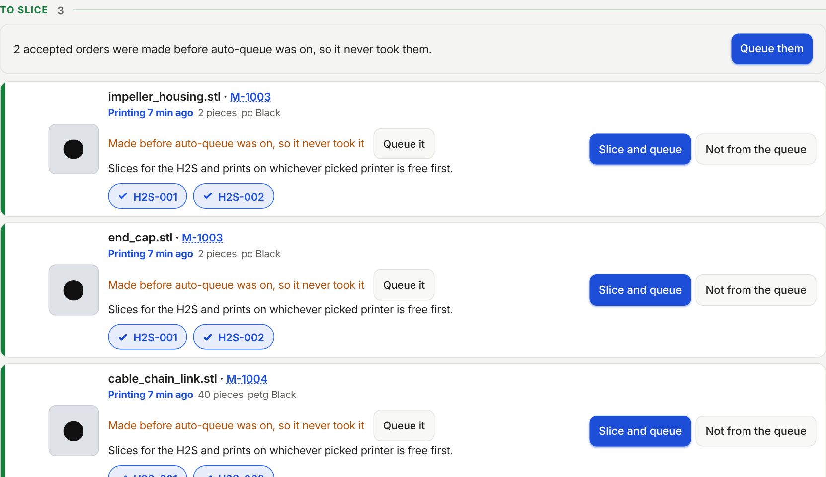 To slice in the print queue: 2 accepted orders were made before auto-queue was on, with Queue them, and each part with Queue it.